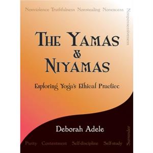 The Yamas amp Niyamas  Exploring Yogas Ethical Practice by Deborah Adele