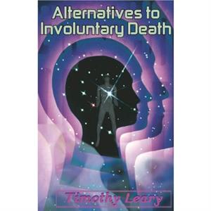 Alternatives to Involuntary Death by Timothy Leary