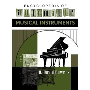 Encyclopedia of Automatic Musical Instruments by Q. David Bowers