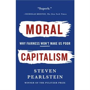 Moral Capitalism by PEARLSTEIN STEVEN PEARLSTEIN