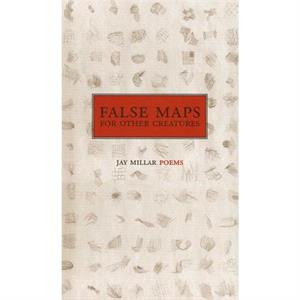 False Maps for Other Creatures by Jay Millar