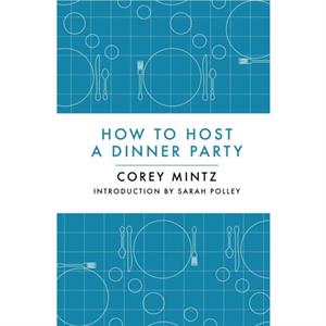 How to Host a Dinner Party by Corey Mintz