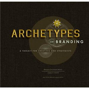 Archetypes in Branding  A Toolkit for Creatives and Strategists by Margaret Hartwell & Joshua C Chen