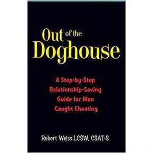 Out of the Doghouse  A StepbyStep RelationshipSaving Guide for Men Caught Cheating by Robert Weiss