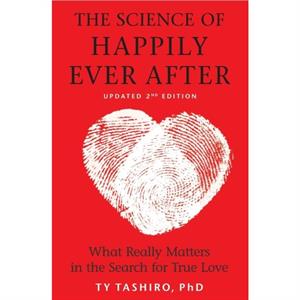 The Science of Happily Ever After  What Really Matters in the Search for True Love by Ty Tashiro