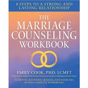 The Marriage Counseling Workbook  8 Steps to a Strong and Lasting Relationship by Emily Cook