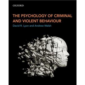 The Psychology of Criminal and Violent Behaviour by Welsh & Andrew Associate Professor and Associate Dean & Faculty of Human and Social Sciences & Associate Professor and Associate Dean & Faculty of H