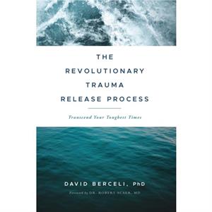 The Revolutionary Trauma Release Process by Ph.D. David Berceli