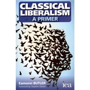 Classical Liberalism  A Primer by Eamonn Butler