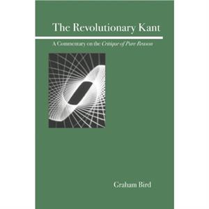 The Revolutionary Kant by Graham Bird