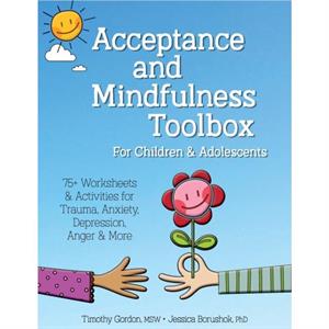 Acceptance and Mindfulness Toolbox for Children and Adolescents by Gordon Timothy GordonBorushok Jessica Borushok