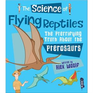 The Science of Flying Reptiles by Alex Woolf