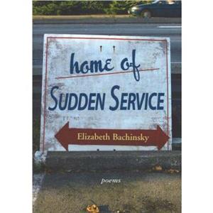 Home of Sudden Service by Elizabeth Bachinsky