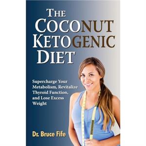 The Coconut Ketogenic Diet by Fife & Dr Bruce & ND