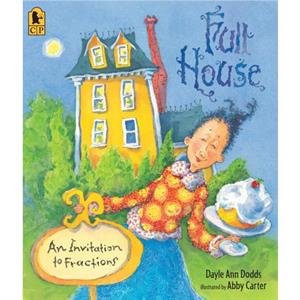 Full House  An Invitation to Fractions by Dayle Ann Dodds & Illustrated by Abby Carter