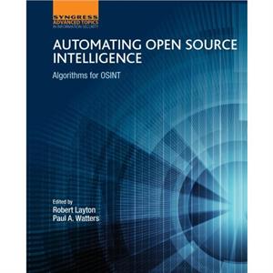 Automating Open Source Intelligence by Watters & Paul A Professor of Information Technology & Massey University & New Zealand