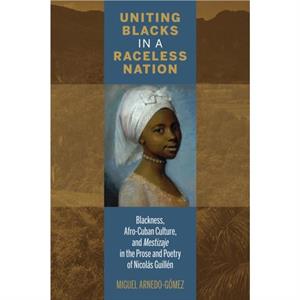 Uniting Blacks in a Raceless Nation by Miguel ArnedoGomez