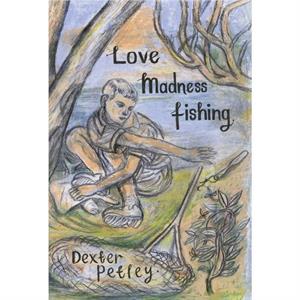 Love Madness Fishing by Dexter Petley
