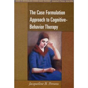 The Case Formulation Approach to CognitiveBehavior Therapy by Persons & Jacqueline B. Oakland Cognitive Behavior Therapy Center & United States