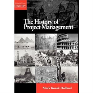 The History of Project Management by Mark KozakHolland