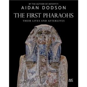 The First Pharaohs by Aidan Dodson