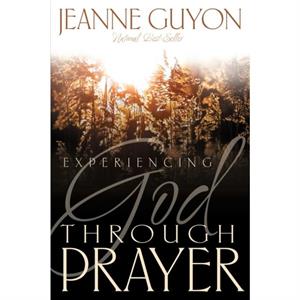 Experiencing God Through Prayer by Madame Jeanne Guyon