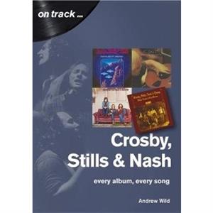 Crosby Stills and Nash Every Album Every Song by Andrew Wild