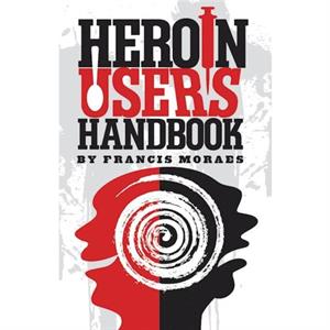 Heroin Users Handbook by Moraes & Ph.D. & Francis