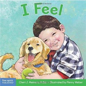 I Feel  A book about recognizing and understanding emotions by Cheri J Meiners & Illustrated by Penny Weber