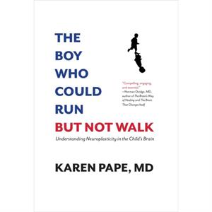 The Boy Who Could Run But Not Walk  Understanding Neuroplasticity in the Childas Brain by M D Karen Pape