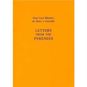 Letters From The Pyrenees by Don Luis Mendez de Haro y Guzman