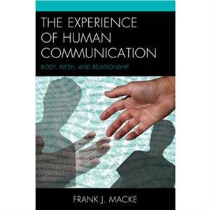 The Experience of Human Communication by Frank J. Macke