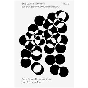 The Lives of Images Vol I Repetition Reproduction Circulation by Kate Steciw