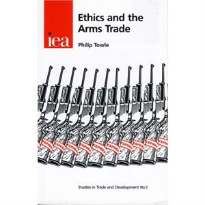 Ethics and the Arms Trade by Philip Towle