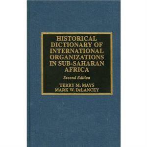 Historical Dictionary of International Organizations in SubSaharan Africa by Mark W. Delancey