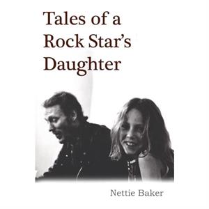 Tales Of A Rock Stars Daughter by Nettie Baker