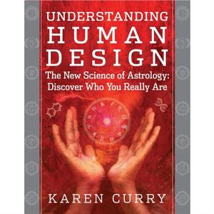 Understanding Human Design by Karen Karen Curry Curry