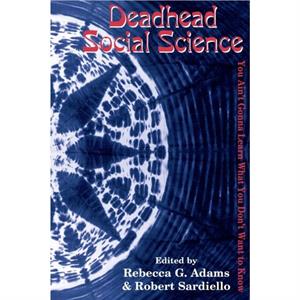 Deadhead Social Science by Edited by Rebecca G Adams & Edited by Robert Sardiello
