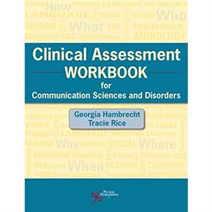 Clinical Assessment Workbook for Communication Sciences and Disorders by Tracie Rice