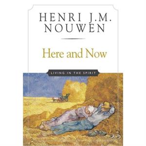 Here and Now  Living in the Spirit by Henri J. M. Nouwen