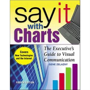 Say It With Charts The Executives Guide to Visual Communication by Gene Zelazny