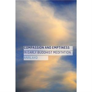 Compassion and Emptiness in Early Buddhist Meditation by Analayo