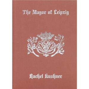 The Mayor of Leipzig by Rachel Kushner