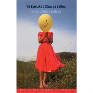 The Eye Like a Strange Balloon by Mary Jo Bang