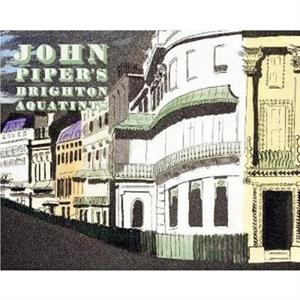 John Pipers Brighton Aquatints by Alan Powers