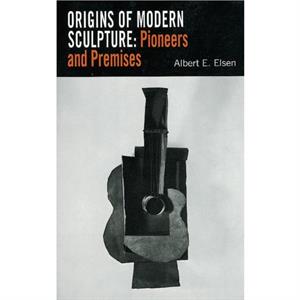 Origins of Modern Sculpture by Albert E. Elsen