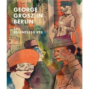 George Grosz in Berlin by Sabine Rewald