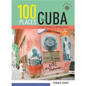 100 Places in Cuba Every Woman Should Go by Conner Gorry