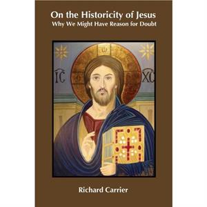 On the Historicity of Jesus by Richard Carrier