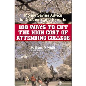 100 Ways to Cut the High Cost of Attending College by Michael P. Viollt